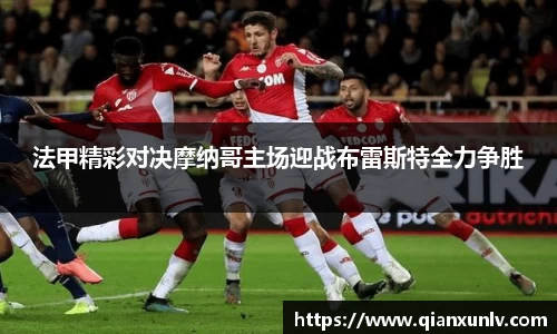 法甲精彩对决摩纳哥主场迎战布雷斯特全力争胜